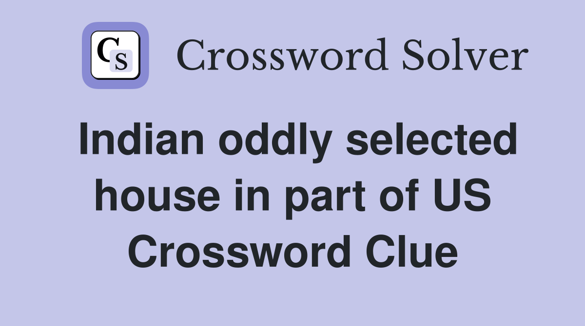 Indian oddly selected house in part of US Crossword Clue