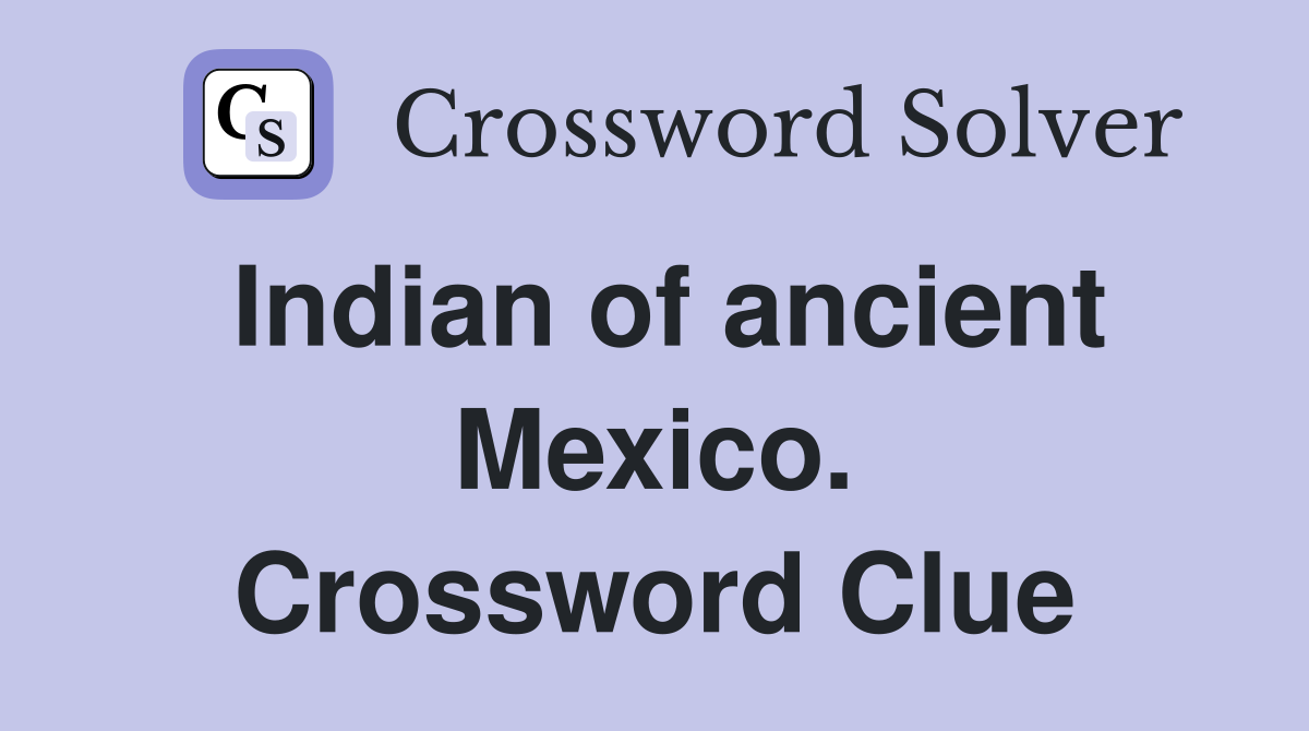 Indian of ancient Mexico. Crossword Clue