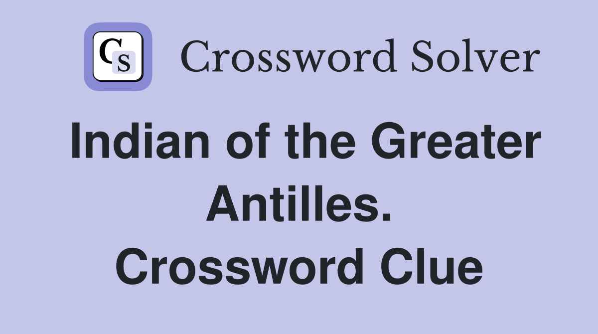 Indian of the Greater Antilles. Crossword Clue