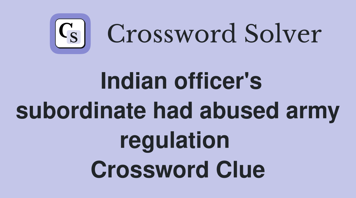 Indian officer's subordinate had abused army regulation  Crossword Clue