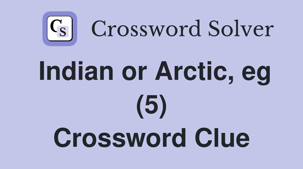 Indian or Arctic, eg (5) Crossword Clue