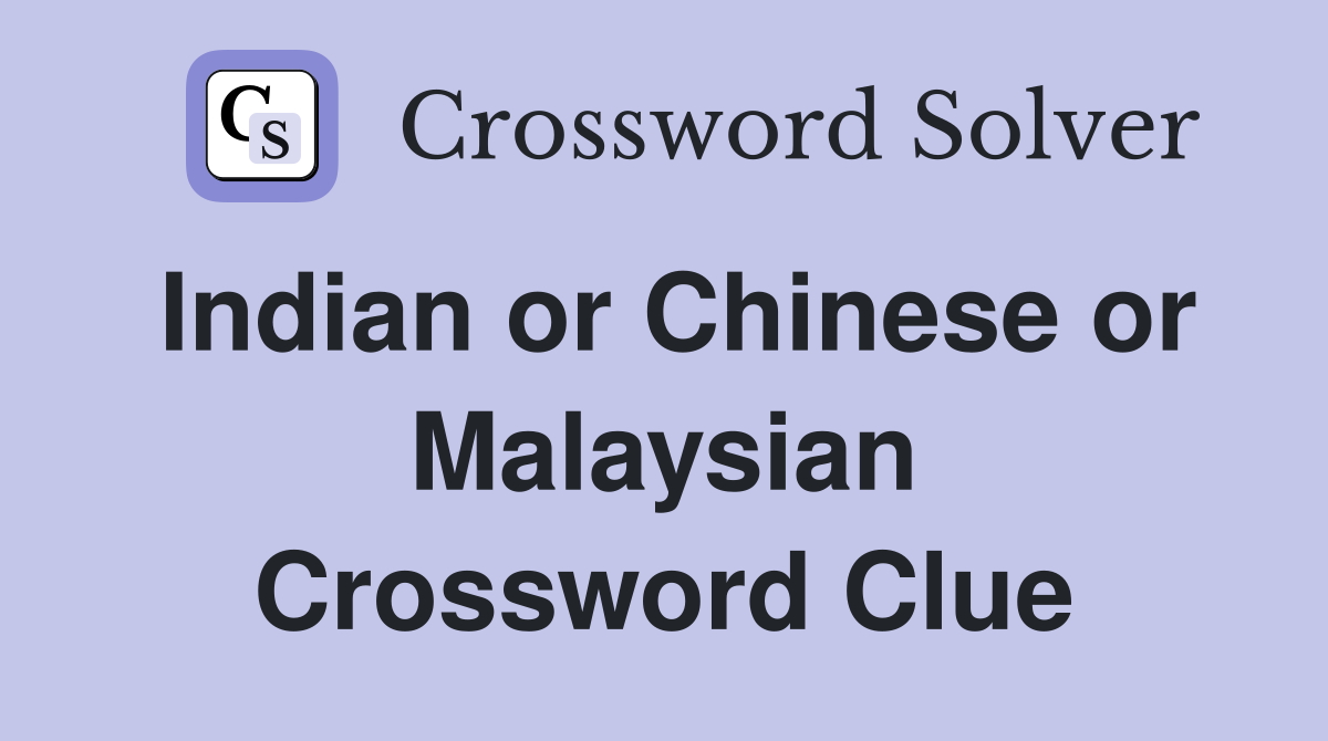 Indian or Chinese or Malaysian Crossword Clue