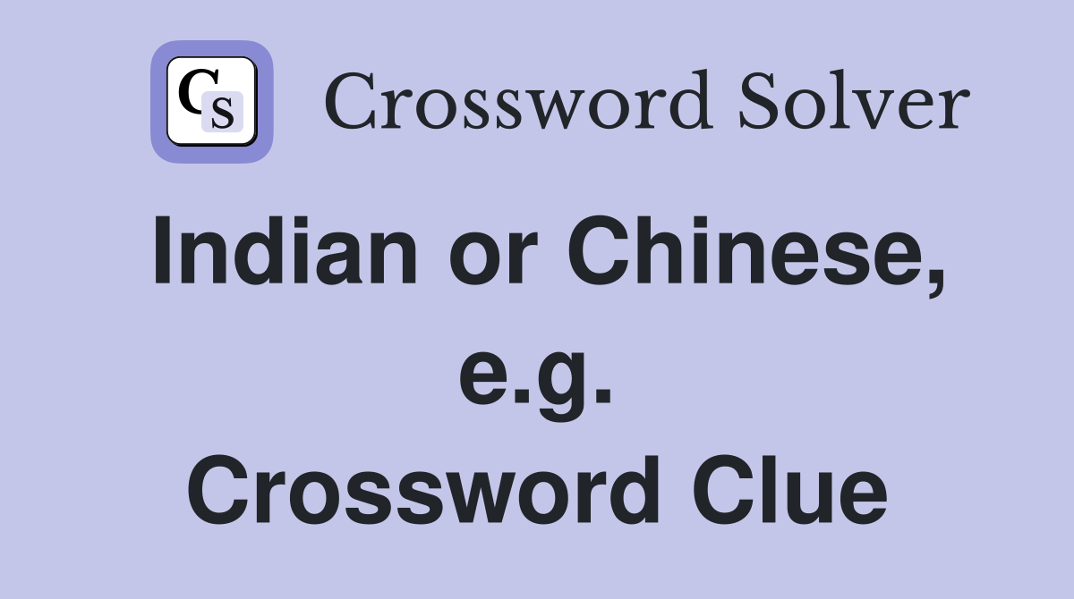 Indian or Chinese, e.g. Crossword Clue