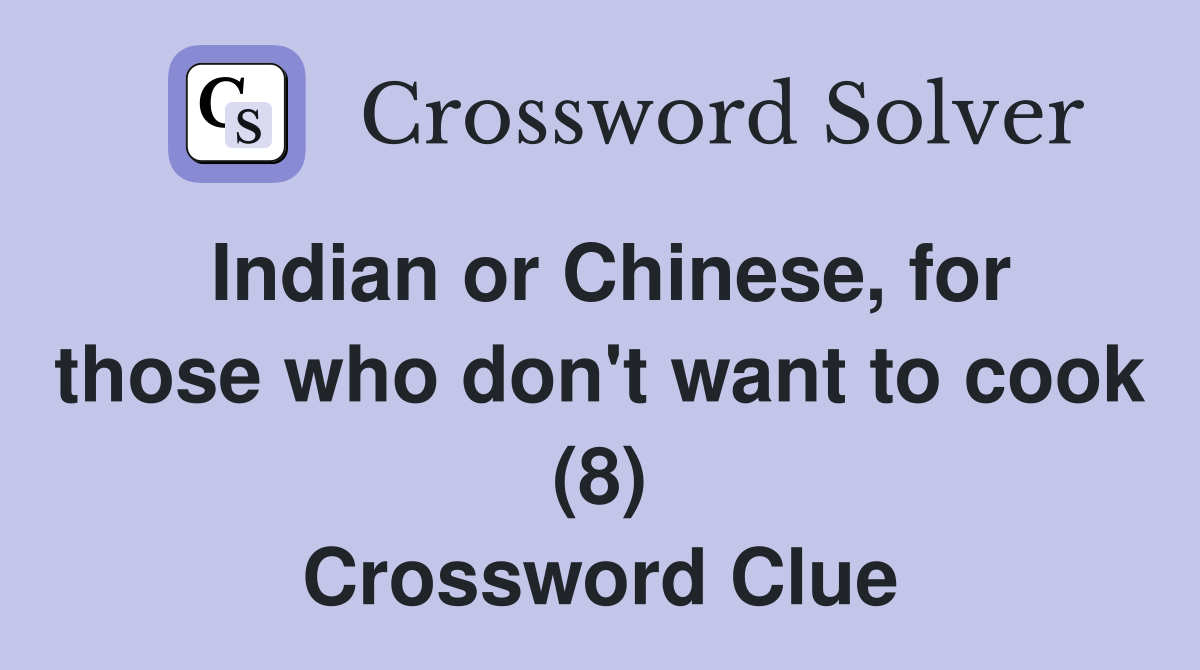 Indian or Chinese, for those who don't want to cook (8) Crossword Clue