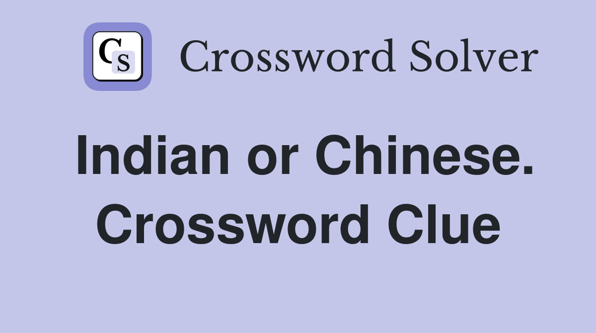 Indian or Chinese. Crossword Clue