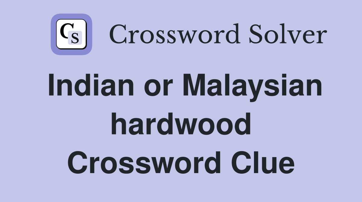 Indian or Malaysian hardwood Crossword Clue