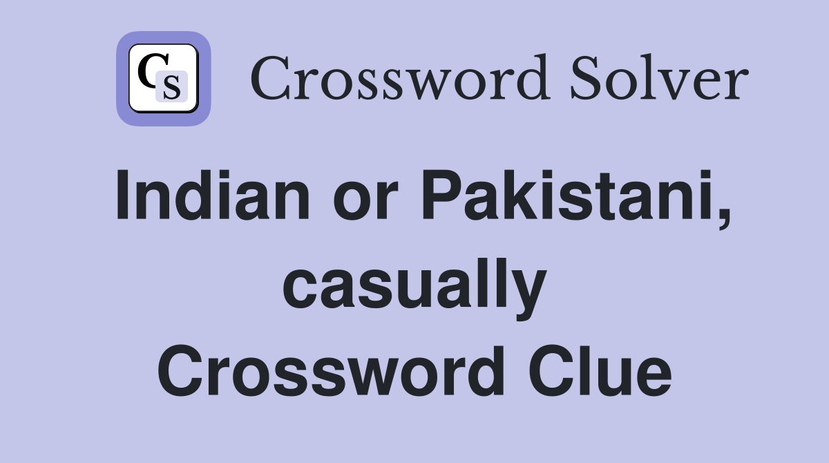 Indian or Pakistani, casually Crossword Clue