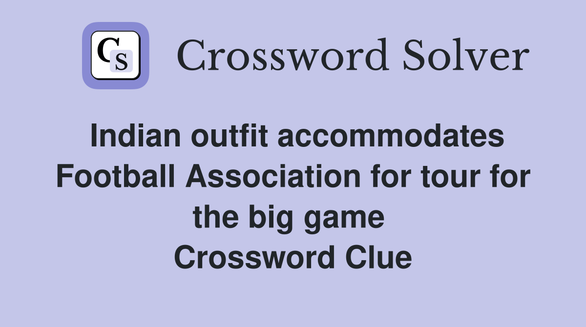 Indian outfit accommodates Football Association for tour for the big game  Crossword Clue