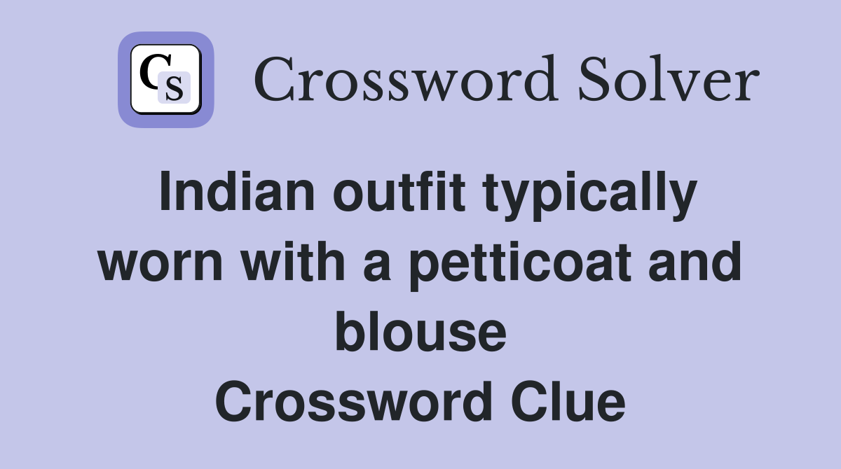 Indian outfit typically worn with a petticoat and blouse Crossword Clue