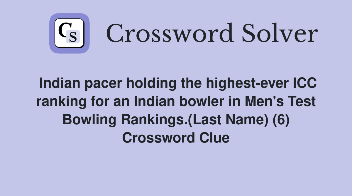Indian pacer holding the highest-ever ICC ranking for an Indian bowler in Men's Test Bowling Rankings.(Last Name) (6) Crossword Clue