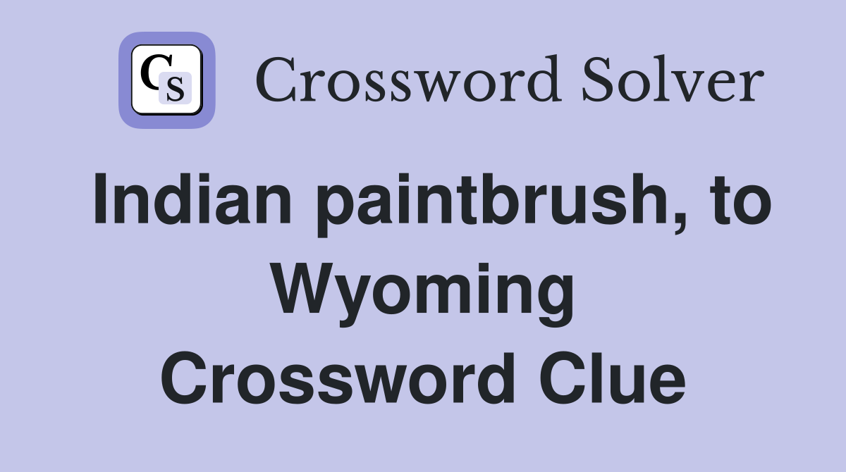 Indian paintbrush, to Wyoming Crossword Clue
