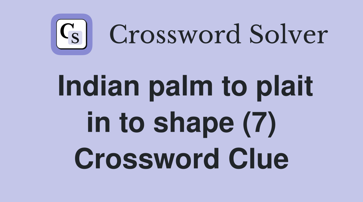 Indian palm to plait in to shape (7) Crossword Clue