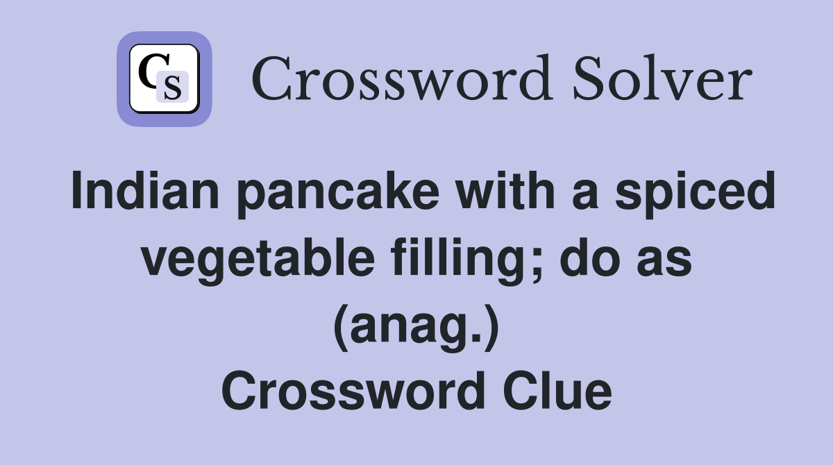 Indian pancake with a spiced vegetable filling; do as (anag.) Crossword Clue