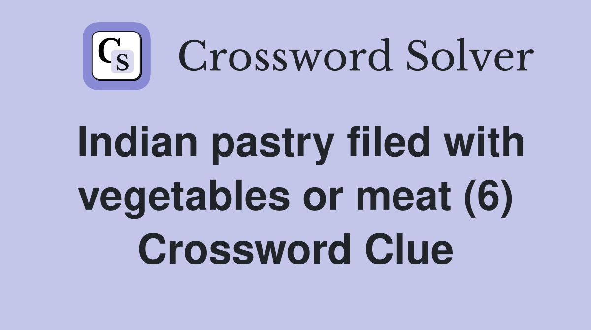Indian pastry filed with vegetables or meat (6) Crossword Clue
