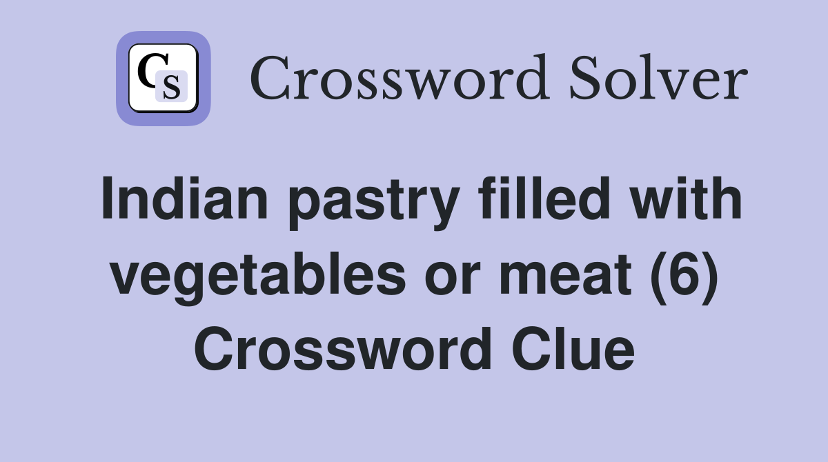 Indian pastry filled with vegetables or meat (6) Crossword Clue