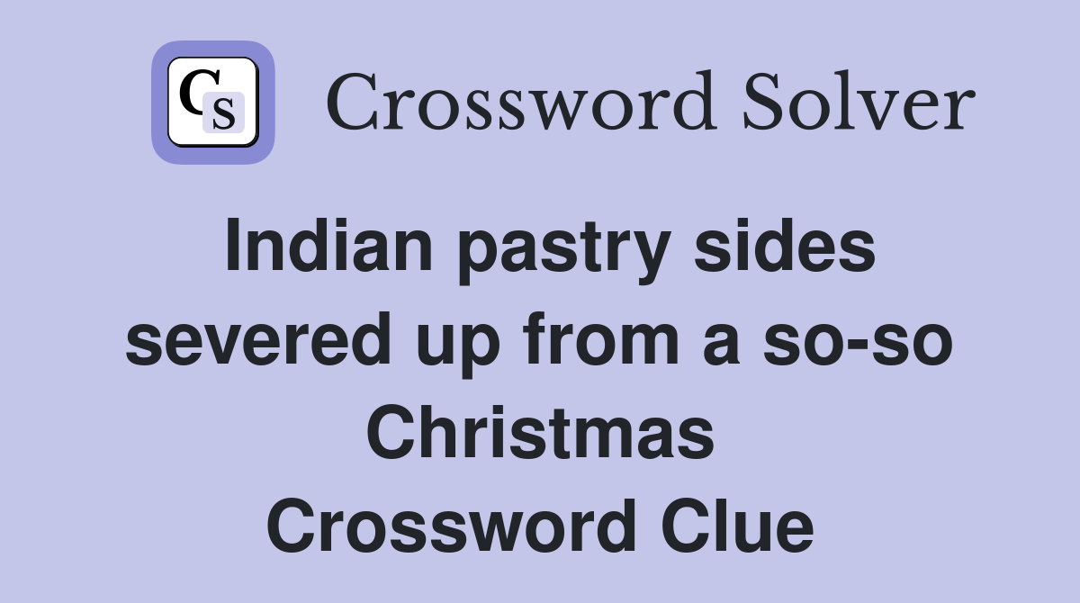 Indian pastry sides severed up from a so-so Christmas Crossword Clue