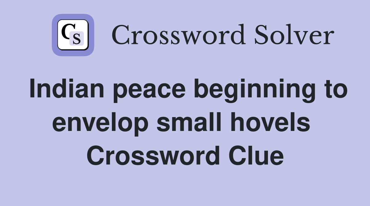 Indian peace beginning to envelop small hovels  Crossword Clue