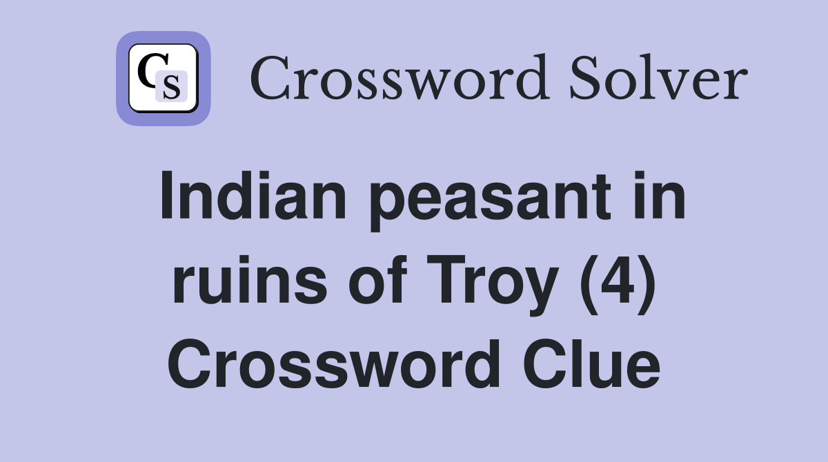 Indian peasant in ruins of Troy (4) Crossword Clue