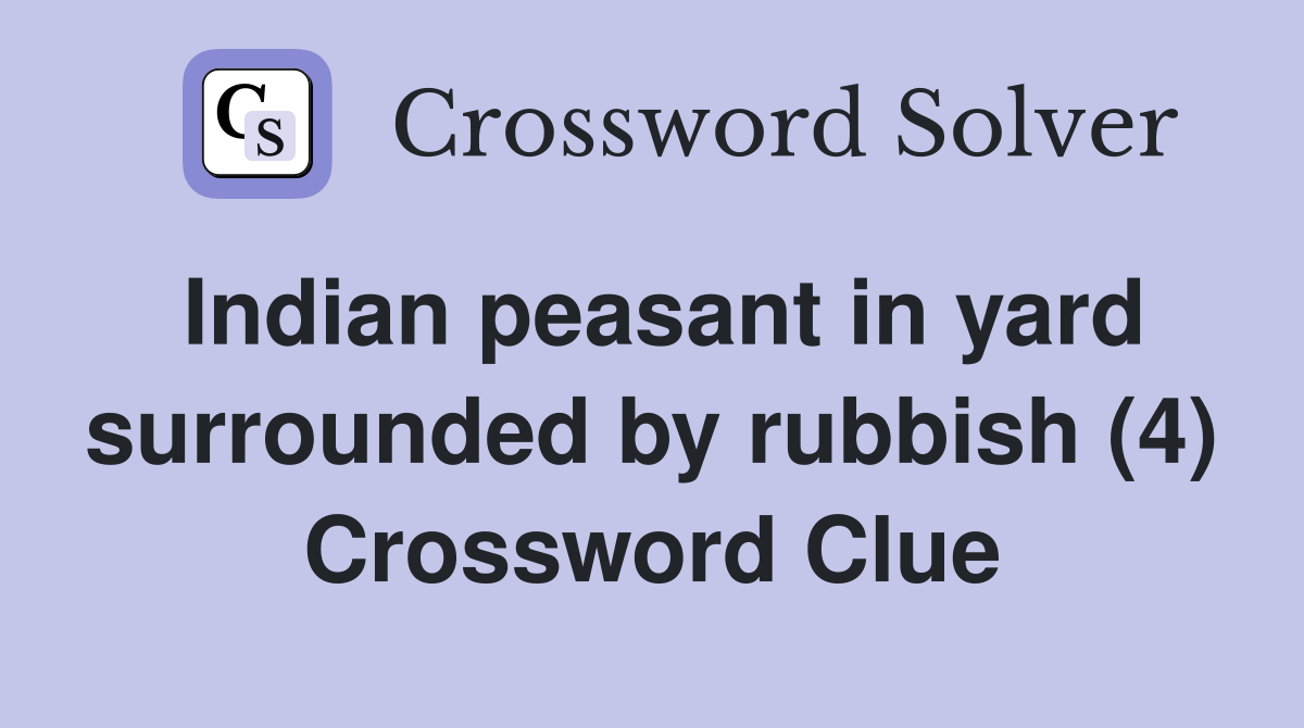 Indian peasant in yard surrounded by rubbish (4) Crossword Clue