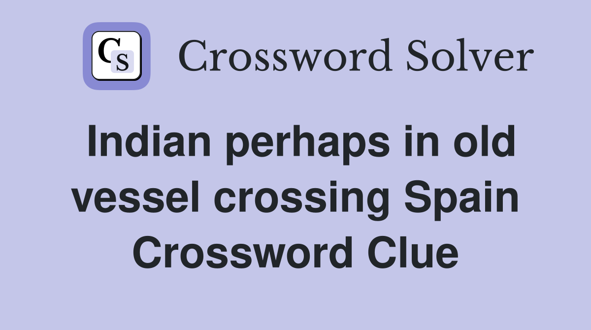 Indian perhaps in old vessel crossing Spain Crossword Clue