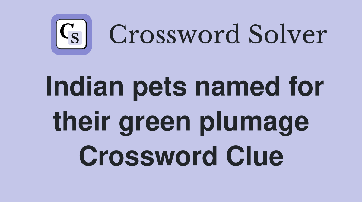 Indian pets named for their green plumage Crossword Clue