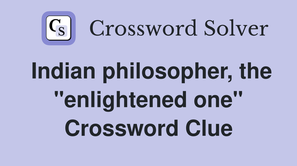 Indian philosopher, the "enlightened one" Crossword Clue