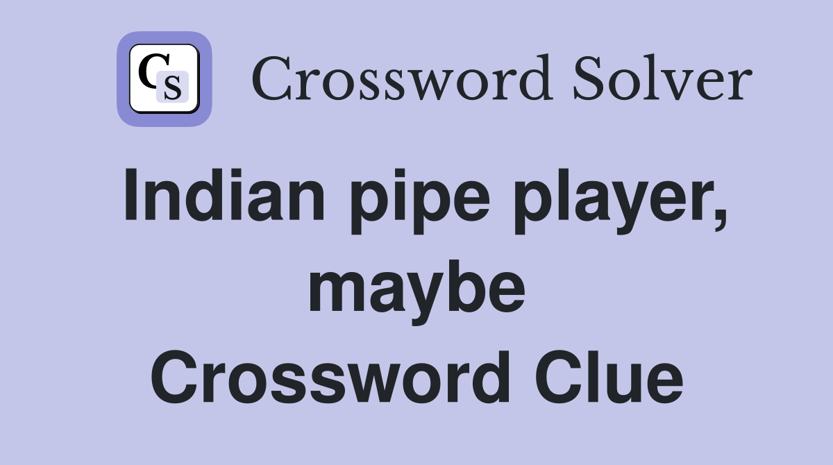 Indian pipe player, maybe Crossword Clue