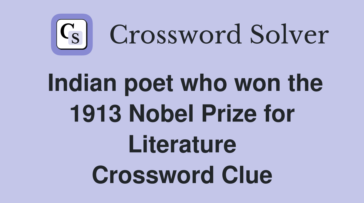 Indian poet who won the 1913 Nobel Prize for Literature Crossword Clue
