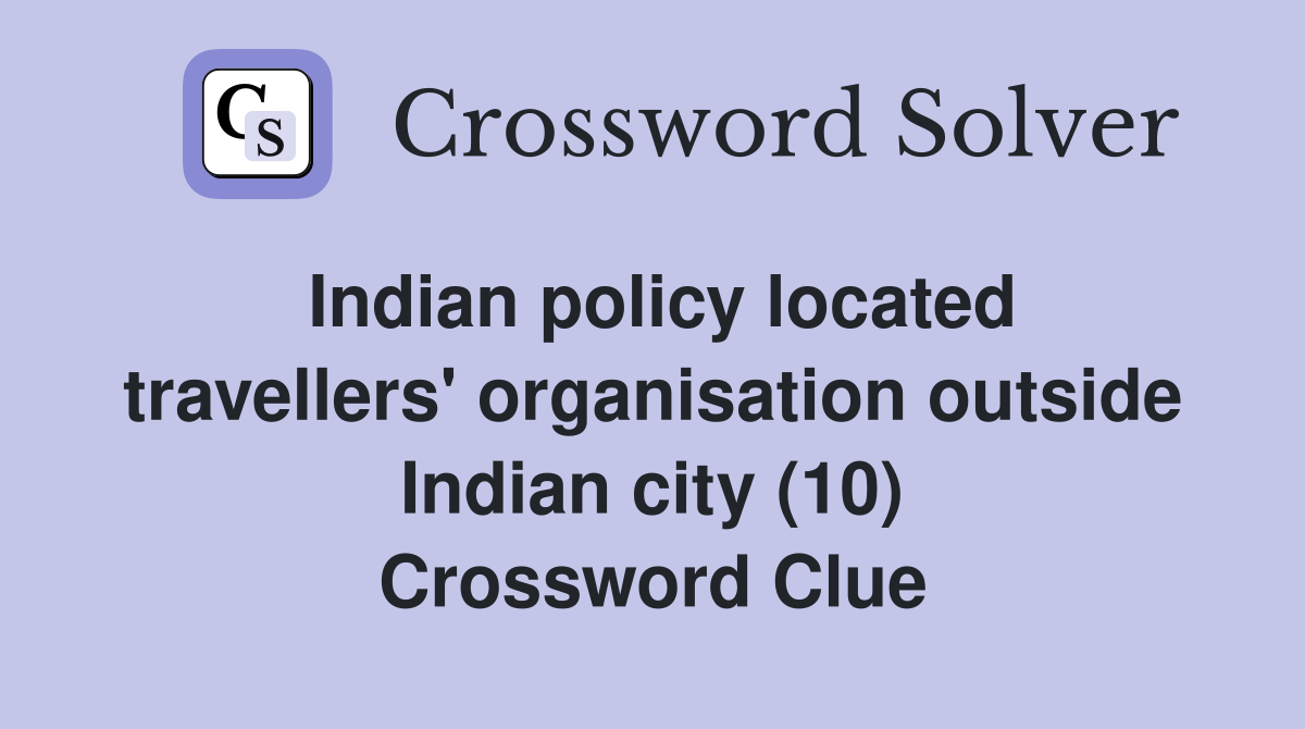 Indian policy located travellers' organisation outside Indian city (10) Crossword Clue