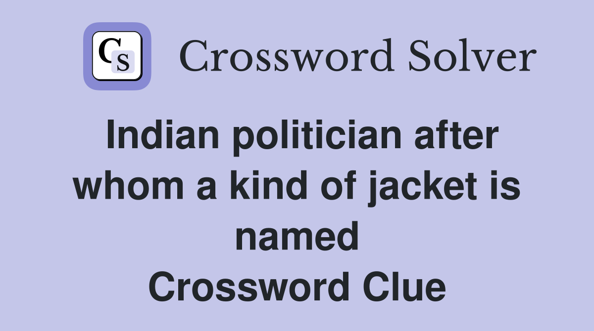 Indian politician after whom a kind of jacket is named Crossword Clue