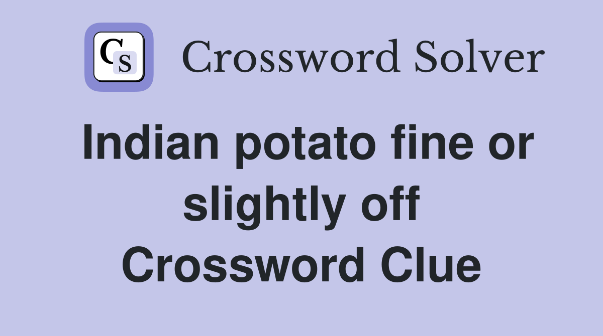 Indian potato fine or slightly off Crossword Clue