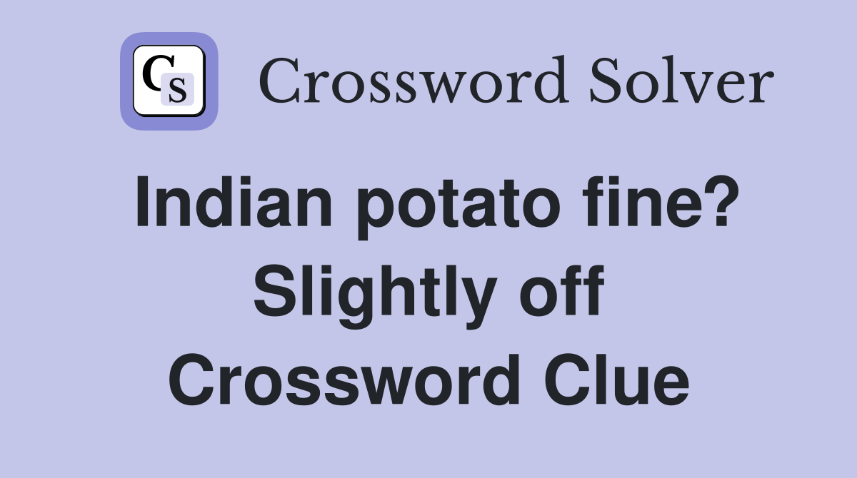 Indian potato fine? Slightly off Crossword Clue