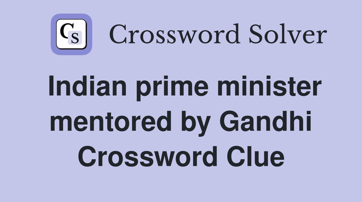 Indian prime minister mentored by Gandhi Crossword Clue