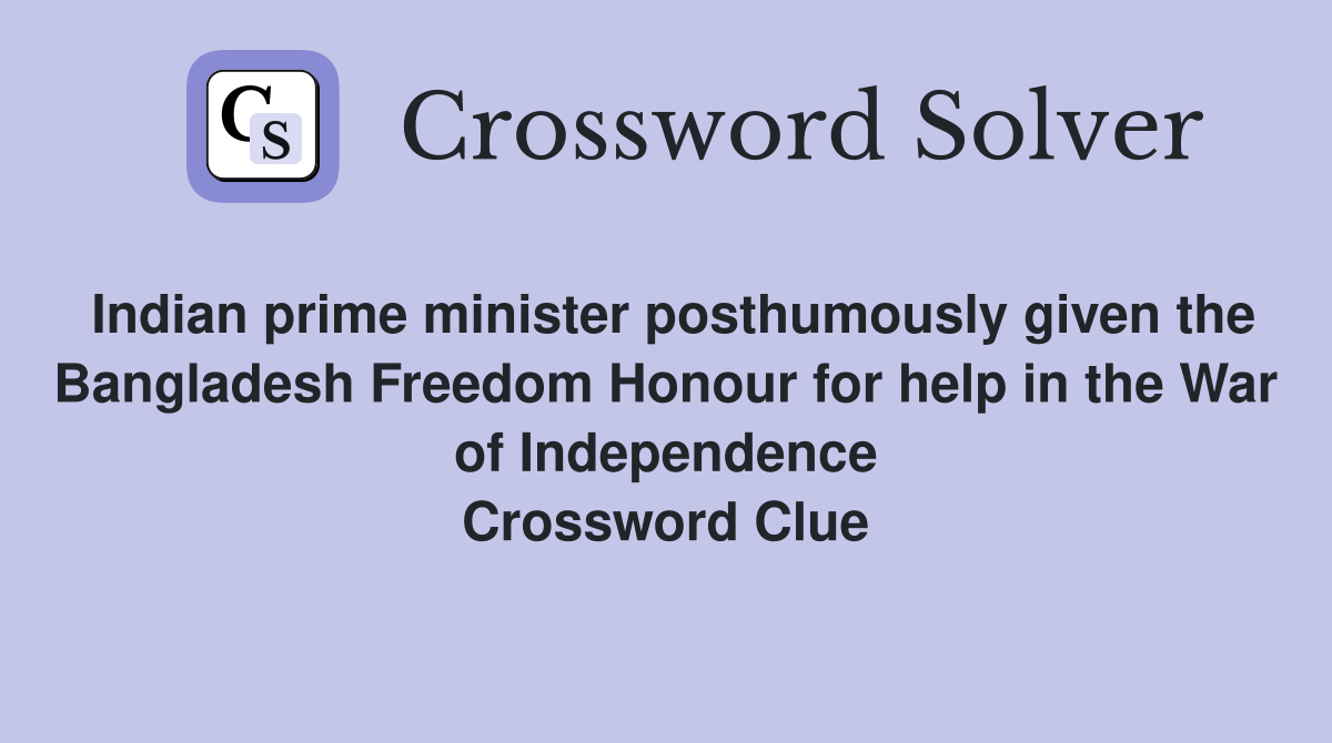 Indian prime minister posthumously given the Bangladesh Freedom Honour for help in the War of Independence Crossword Clue
