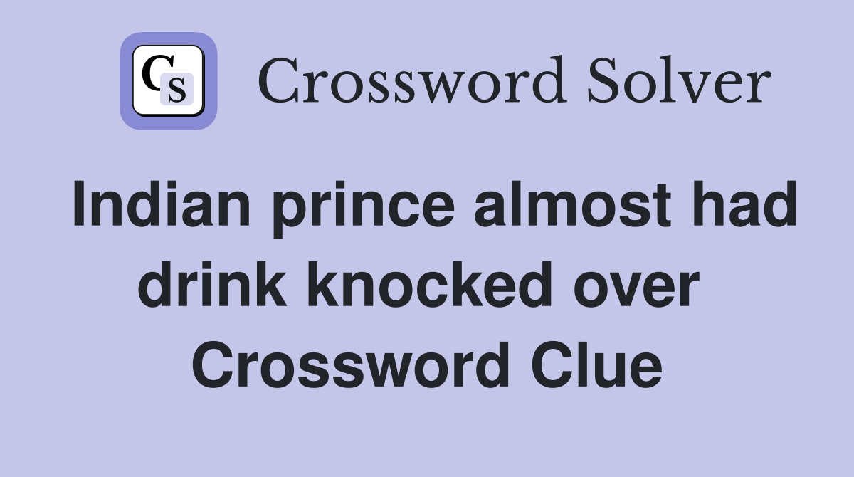 Indian prince almost had drink knocked over  Crossword Clue