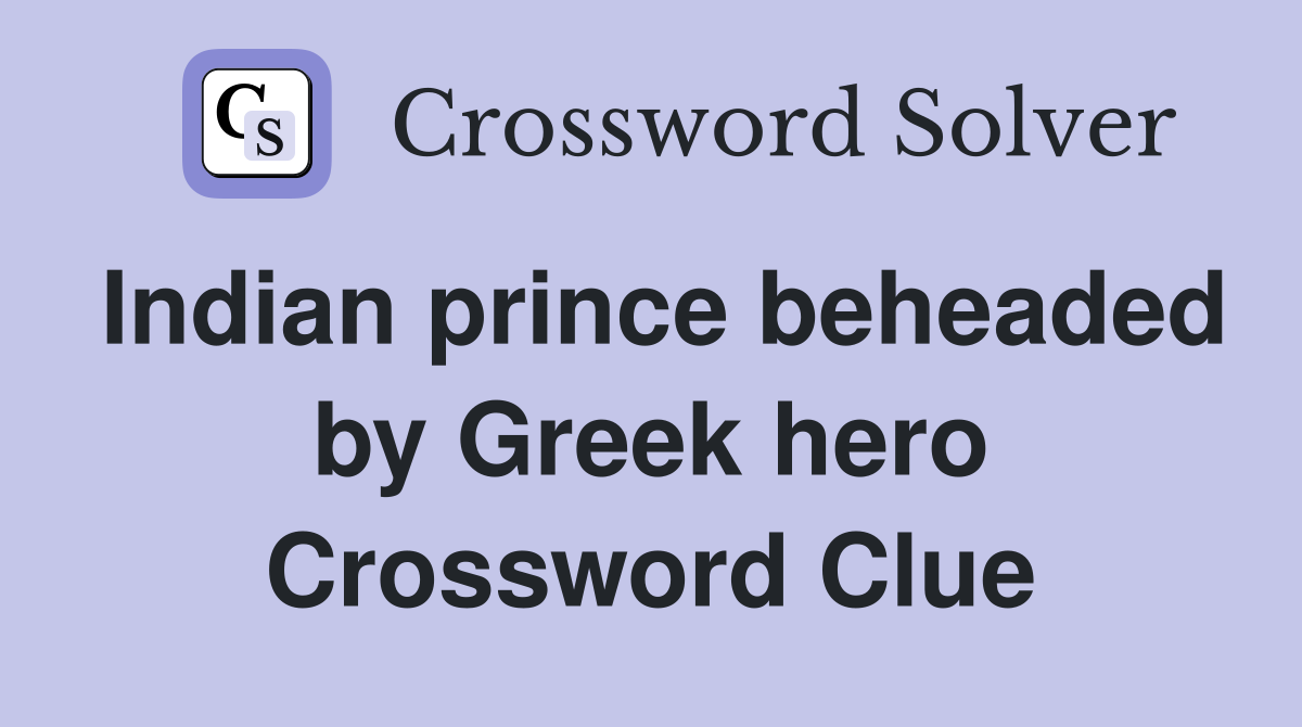 Indian prince beheaded by Greek hero Crossword Clue