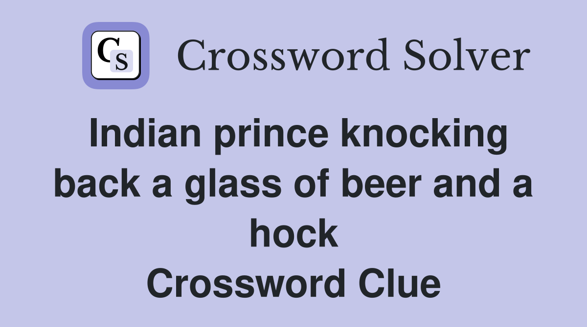 Indian prince knocking back a glass of beer and a hock Crossword Clue