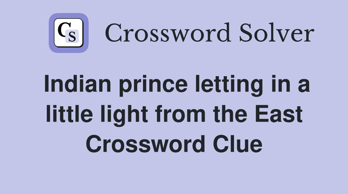 Indian prince letting in a little light from the East Crossword Clue