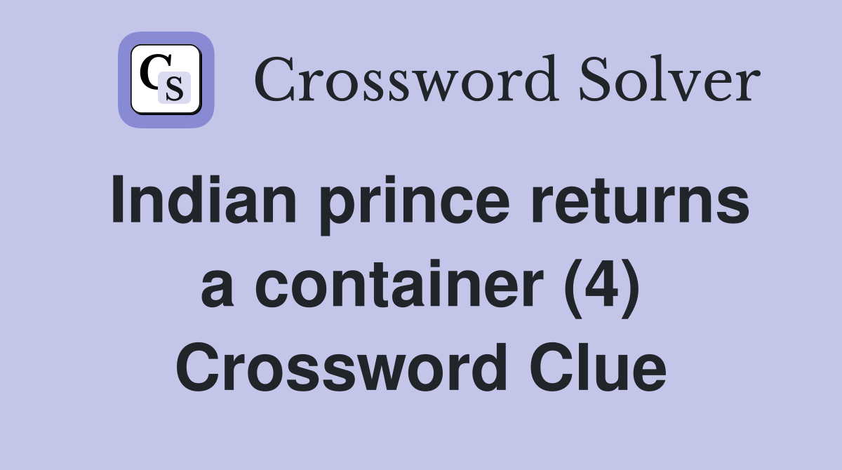 Indian prince returns a container (4) Crossword Clue