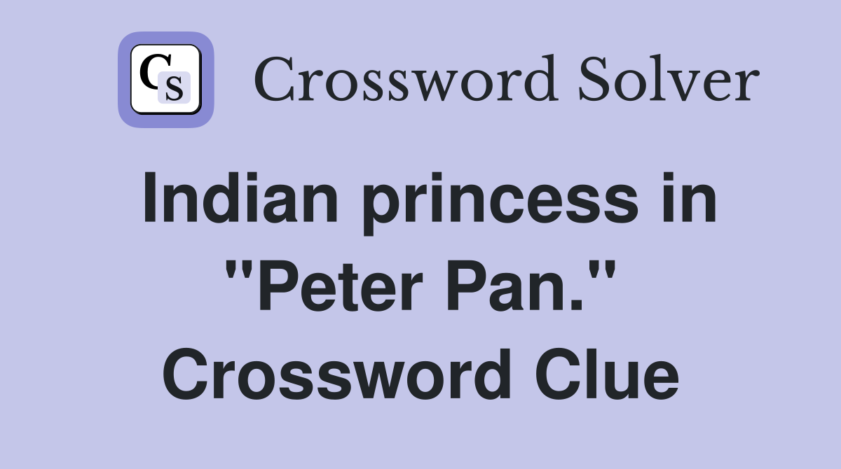 Indian princess in "Peter Pan." Crossword Clue