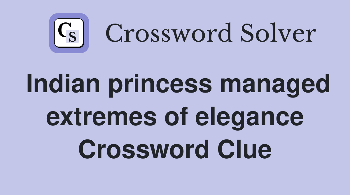 Indian princess managed extremes of elegance Crossword Clue