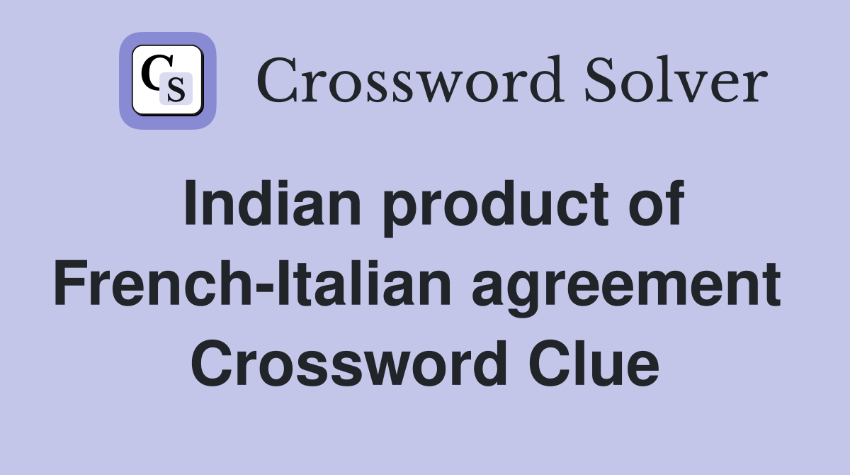 Indian product of French-Italian agreement  Crossword Clue