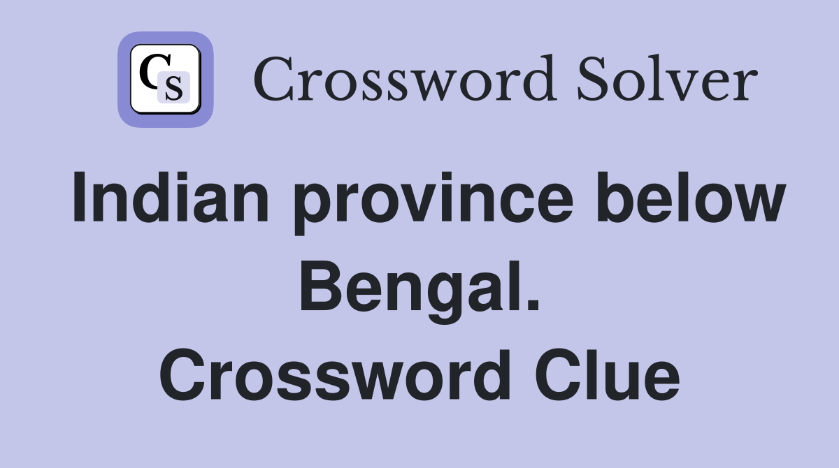 Indian province below Bengal. Crossword Clue