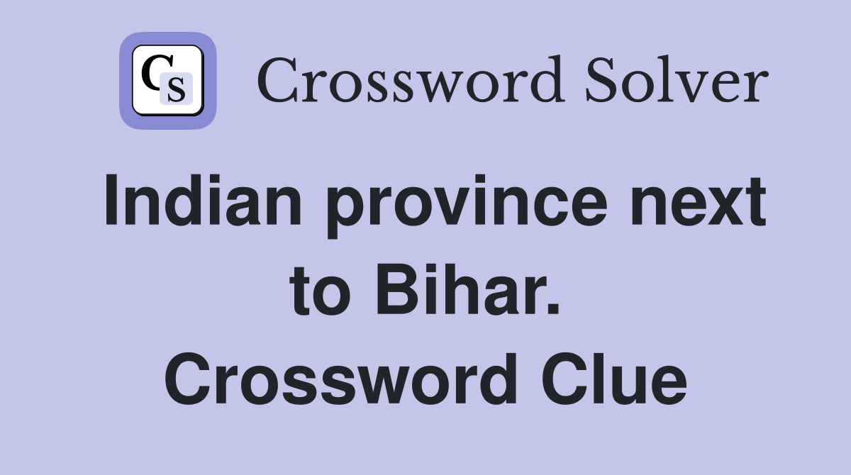 Indian province next to Bihar. Crossword Clue