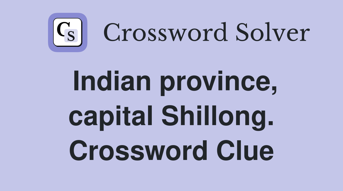 Indian province, capital Shillong. Crossword Clue