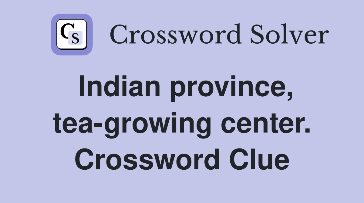 Indian province, tea-growing center. Crossword Clue