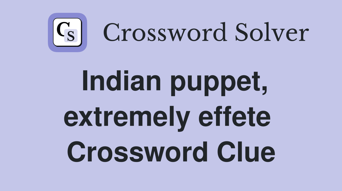 Indian puppet, extremely effete  Crossword Clue