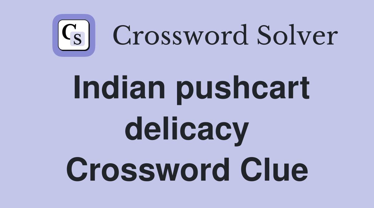 Indian pushcart delicacy Crossword Clue