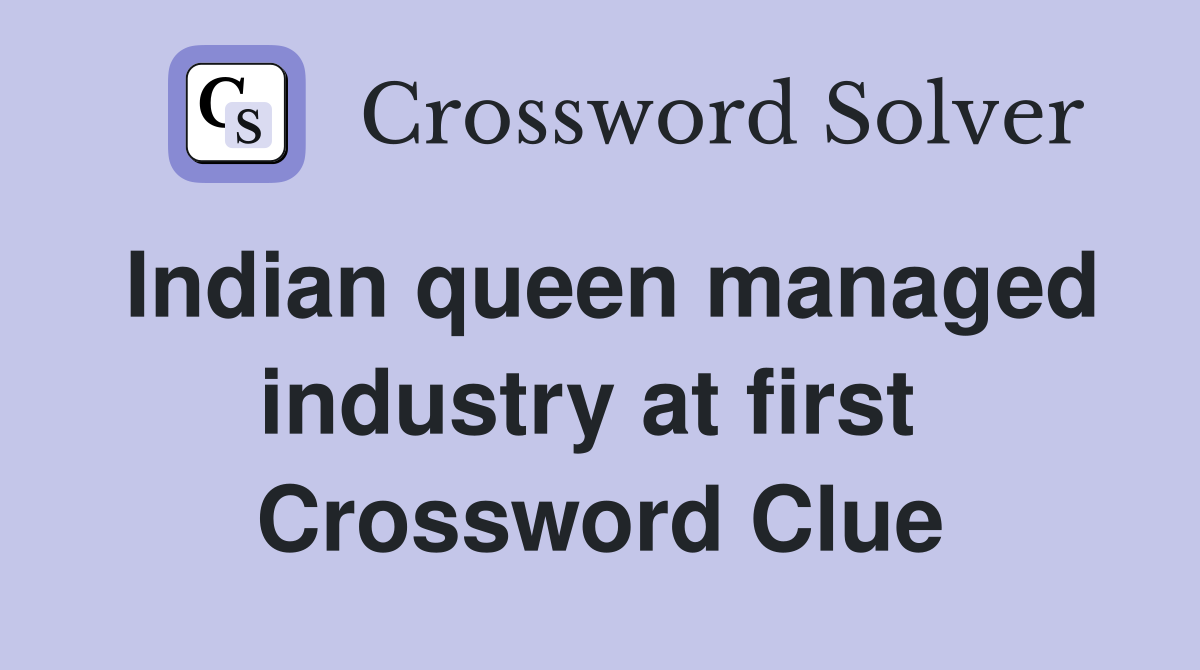 Indian queen managed industry at first  Crossword Clue