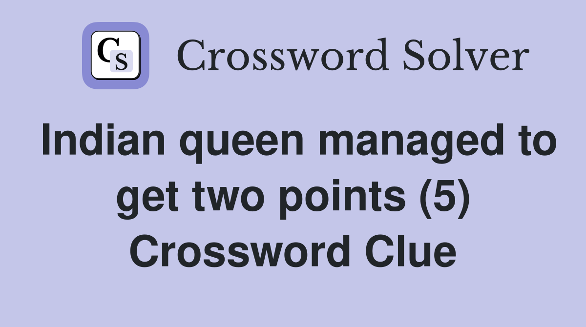 Indian queen managed to get two points (5) Crossword Clue